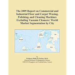 The 2009 Report on Commercial and Industrial Floor and Carpet Waxing, Polishing, and Cleaning Machines Excluding Vacuum Cleaners: World Market Segmentation by City