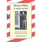 Henry Miller is Under My Bed: People and Places on the Way to Parispar Mary Duncan