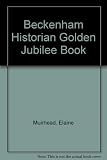 Beckenham historian golden jubilee book : celebrating the first fifty years of the Beckenham & Bromley branch of the Historical Association