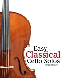 Easy Classical Cello Solos: Featuring music of Bach, Mozart, Beethoven, Tchaikovsky and others.