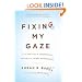Fixing My Gaze: A Scientist's Journey Into Seeing in Three Dimensions