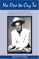 No One to Cry To: A Long, Hard Ride into the Sunset with Foy Willing of The Riders of the Purple Sage No One to Cry To: A Long, Hard Ride into the Sunset with Foy Willing of The Riders of the Purple Sage