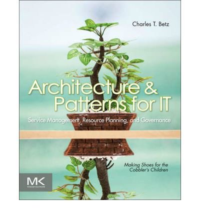 [(Architecture and Patterns for IT Service Management, Resource Planning, and Governance: Making Shoes for the Cobbler's Children )] [Author: Charles T. Betz] [Nov-2011]