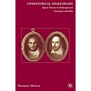 Unhistorical Shakespeare: Queer Theory in Shakespearean Literature and Film