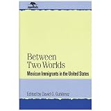 Between Two Worlds: Mexican Immigrants in the United States (Jaguar Books on Latin... by David G. Gutiérrez