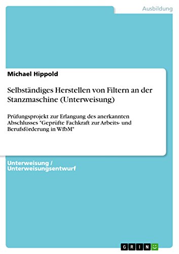 Selbständiges Herstellen von Filtern an der Stanzmaschine (Unterweisung): Prüfungsprojekt zur Erlangung des anerkannten Abschlusses 