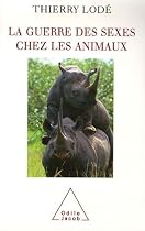 La guerre des sexes chez les animaux : Une histoire naturelle de la sexualité