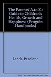 The parents' A to Z : a handbook for children's health, growth and happiness