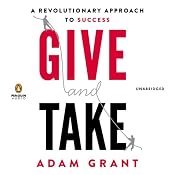 Give and Take: A Revolutionary Approach to Success | [Adam M. Grant, Ph.D.]