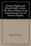 Human rights and world public order : the basic policies of an international law of human dignity