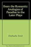 Ibsen the romantic : analogues of paradise in the later plays