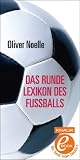 Das runde Lexikon des Fußballs: Spektakuläre Anekdoten - Verblüffende Rekorde - Unvergessene Momente