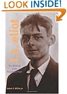 T.S. Eliot: The Making Of An American Poet, 1888-1922