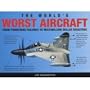 The World's Worst Aircraft (From Pioneering Failures to Multimillion Dollar Disasters)