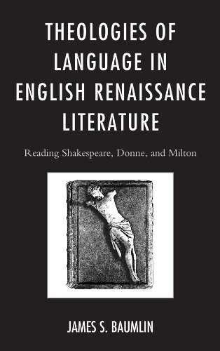 Theologies of Language in English Renaissance Literature: Reading Shakespeare, Donne, and Milton