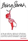 Being Sarah : a true story about choice, control and breast cancer