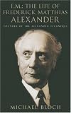 F.M.: The Life of Frederick Matthias Alexander: Founder of the Alexander Technique