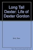 Long tall Dexter : a critical musical biography of Dexter Gordon