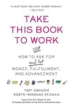 Take This Book to Work: How to Ask for (and Get) Money, Fulfillment, and Advancement Take This Book to Work: How to Ask for (and Get) Money, Fulfillment, and Advancement