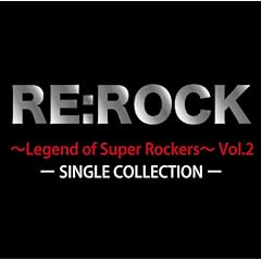 RE:ROCK~Legend of Super Rockers~Vol.2 SINGLE COLLECTION