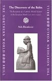 The Discovery Of The Baltic: The Reception Of A Catholic World-system In The European North  (ad 1075-1225) (The Northern World)