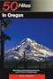 50 Hikes in Oregon: Walks, Hikes, and Backpacking Adventures from the Pacific to the High Desert