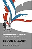 Blood and Irony: Southern White Women`s Narratives of the Civil War, 1861-1937