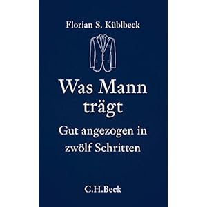 Was Mann trägt: Gut angezogen in zwölf Schritten (Beck'sche Reihe)
