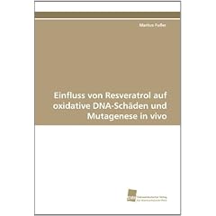 Einfluss von Resveratrol auf oxidative DNA-Schäden und Mutagenese in vivo (German... by Markus Fußer