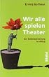 Wir alle spielen Theater: Die Selbstdarstellung im Alltag