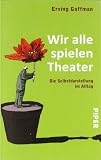 Wir alle spielen Theater: Die Selbstdarstellung im Alltag - Erving Goffman