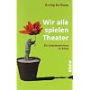 Wir alle spielen Theater: Die Selbstdarstellung im Alltag