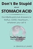 Don't Be Stupid about Stomach Acid: DontBeStupid.club answers to Reflux, GERD, Heartburn ... or whatever you call it.
