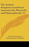 The Animal Kingdom Considered Anatomically, Physically and Philosophically V2