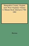Hampshire County, Virginia (now West Virginia) : Volume I, Minute Book Abstracts, 1788-1802