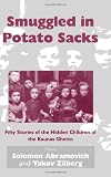 Smuggled in potato sacks : fifty stories of the hidden children of the Kaunas Ghetto
