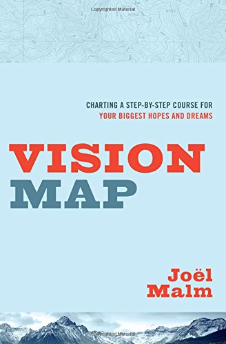 Vision Map: Charting a Step-by-Step Course for Your Biggest Hopes and Dreams, by Joel Malm
