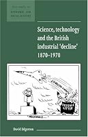 Science, Technology and the British Industrial 'Decline', 1870-1970 (New Studies in Economic and Social History)