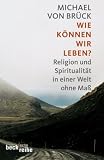 Produkt-Bild: Wie k&ouml;nnen wir leben?: Religion und Spiritualit&auml;t in einer Welt ohne Ma&szlig;