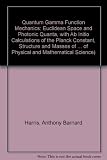 Quantum gamma function mechanics : Euclidian space and photonic quanta, with ab initio calculations of the Planck constant, structure and masses of fundamental particles, with essays on the nature of 