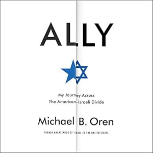 Ally: My Journey Across the American-Israeli Divide (






UNABRIDGED) by Michael B. Oren Narrated by Michael B. Oren