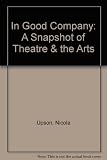 In good company : a snapshot of theatre and the arts