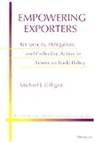 Empowering Exporters: Reciprocity, Delegation, and Collective Action in American Trade Policy (Michigan Studies in International Political Economy)