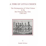 A Time of Little Choice: The Disintegration of Tribal Culture in the San Francisco Bay Area, 1769-1810 (Ballena Press Anthropological Papers ; No)