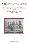 A Time of Little Choice: The Disintegration of Tribal Culture in the San Francisco Bay Area, 1769-1810 (Ballena Press Anthropological Papers ; No) (Ballena Press Anthropological Papers ; No)