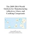 The 2009-2014 World Outlook for Manufacturing Adhesives, Glues, and Caulking Compounds