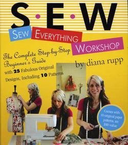Sew Everything Workshop : The Complete Step-By-Step Beginner's Guide [With 10 Patterns] (Hardcover)--by Diana Rupp [2007 Edition]