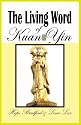 The Living Word of Kuan Yin: The Teachings & Prophecies of The Goddess of Compassion & Mercy