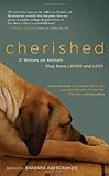 Cherished : 21 writers on animals they have loved and lost
