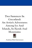 Two Summers in Greenland: An Artist's Adventures Among Ice and Islands, in Fjords and Mountains